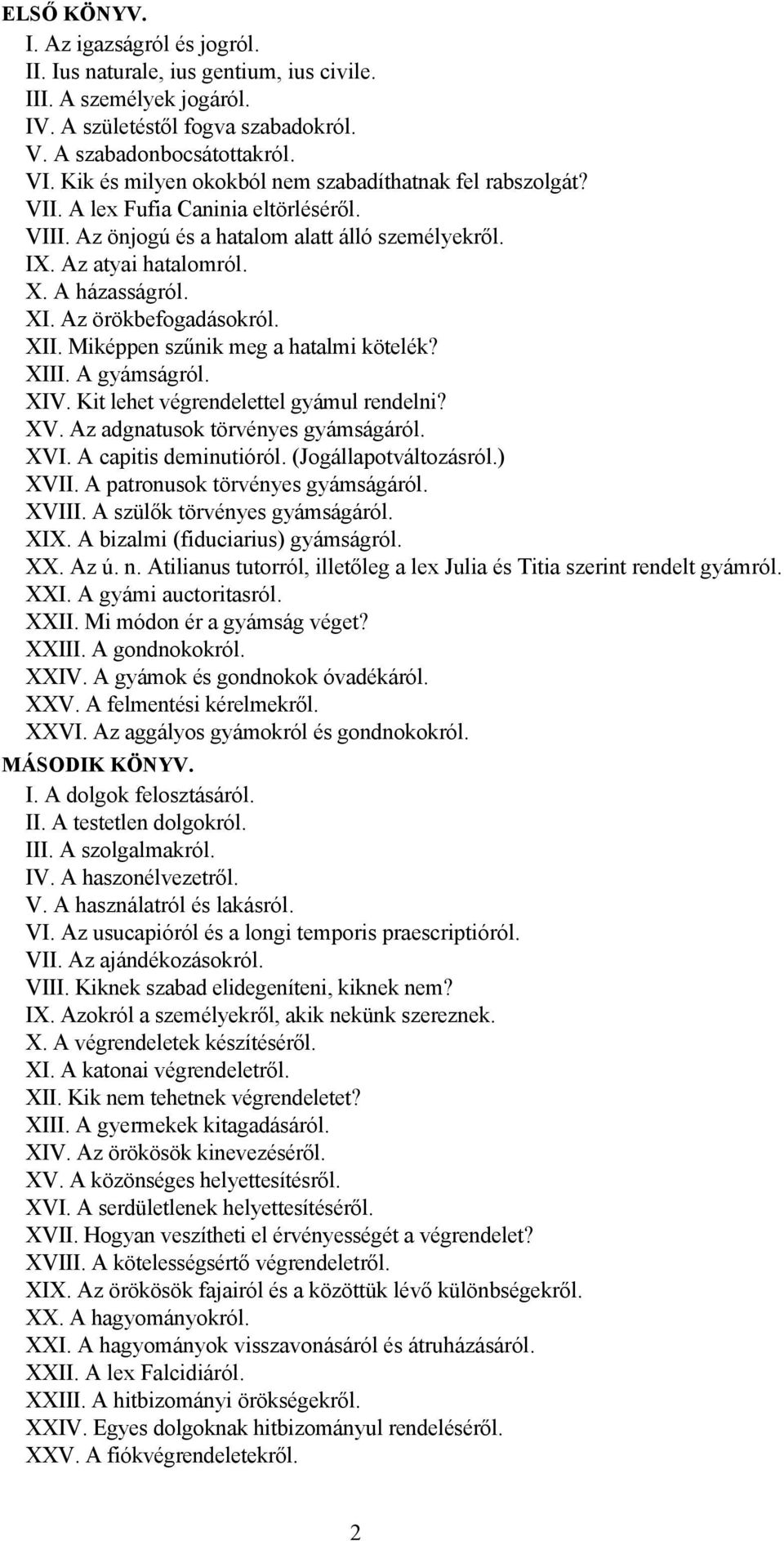 Az örökbefogadásokról. XII. Miképpen szűnik meg a hatalmi kötelék? XIII. A gyámságról. XIV. Kit lehet végrendelettel gyámul rendelni? XV. Az adgnatusok törvényes gyámságáról. XVI.