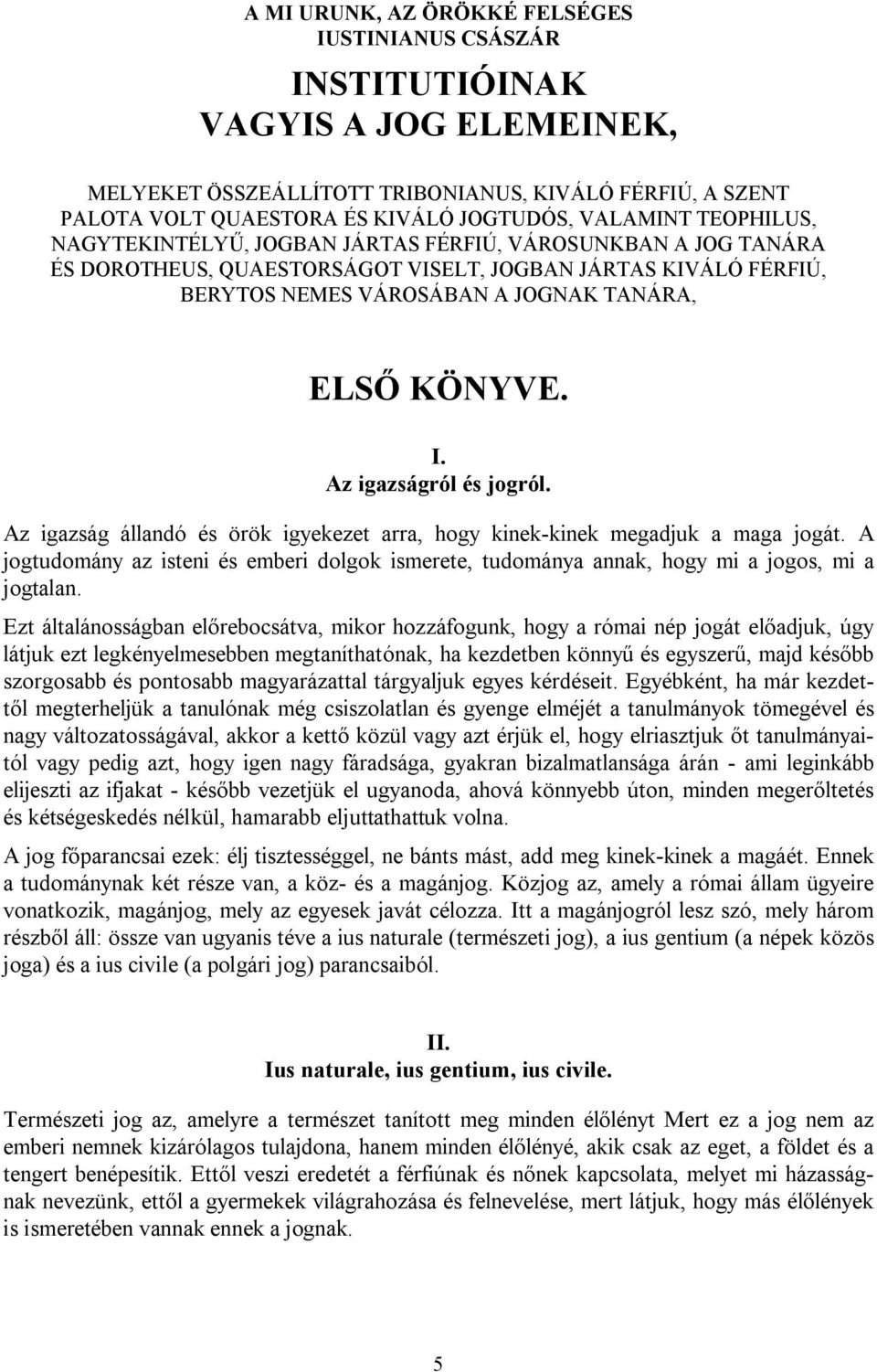 Az igazságról és jogról. Az igazság állandó és örök igyekezet arra, hogy kinek-kinek megadjuk a maga jogát.