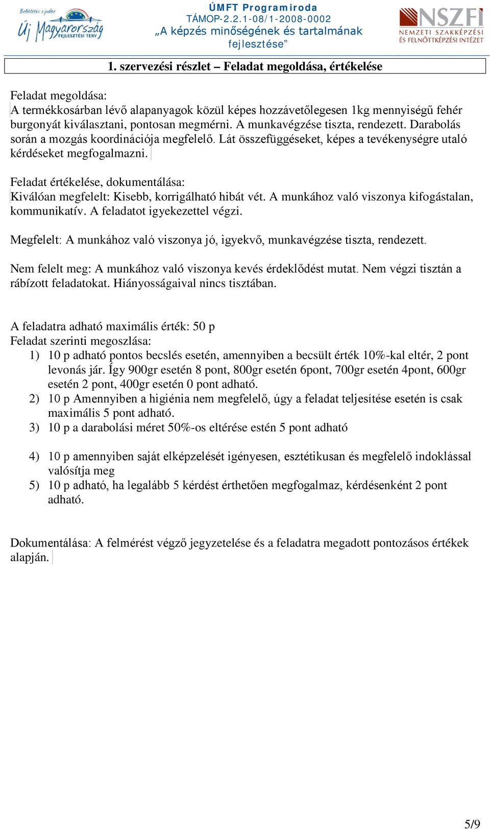 Feladat értékelése, dokumentálása: Kiválóan megfelelt: Kisebb, korrigálható hibát vét. A munkához való viszonya kifogástalan, kommunikatív. A feladatot igyekezettel végzi.