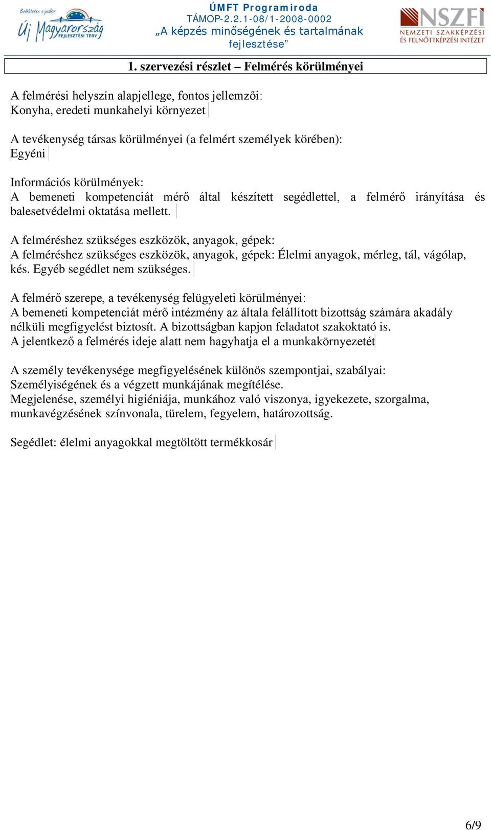 A felméréshez szükséges eszközök, anyagok, gépek: A felméréshez szükséges eszközök, anyagok, gépek: Élelmi anyagok, mérleg, tál, vágólap, kés. Egyéb segédlet nem szükséges.