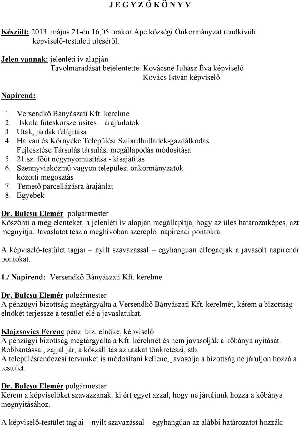 Iskola fűtéskorszerűsítés árajánlatok 3. Utak, járdák felújítása 4. Hatvan és Környéke Települési Szilárdhulladék-gazdálkodás Fejlesztése Társulás társulási megállapodás módosítása 5. 21.sz. főút négynyomúsítása - kisajátítás 6.