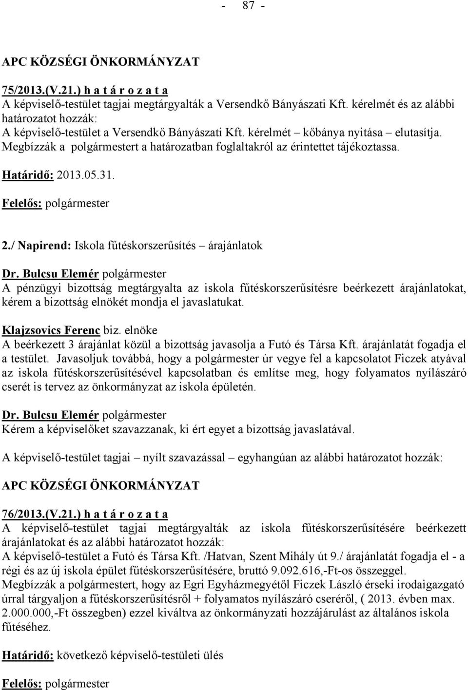 Megbízzák a polgármestert a határozatban foglaltakról az érintettet tájékoztassa. Határidő: 20