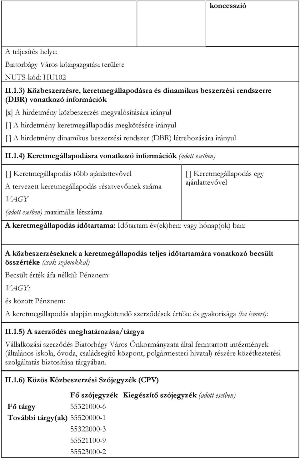 3) Közbeszerzésre, keretmegállapodásra és dinamikus beszerzési rendszerre (DBR) vonatkozó információk [x] A hirdetmény közbeszerzés megvalósítására irányul [ ] A hirdetmény keretmegállapodás