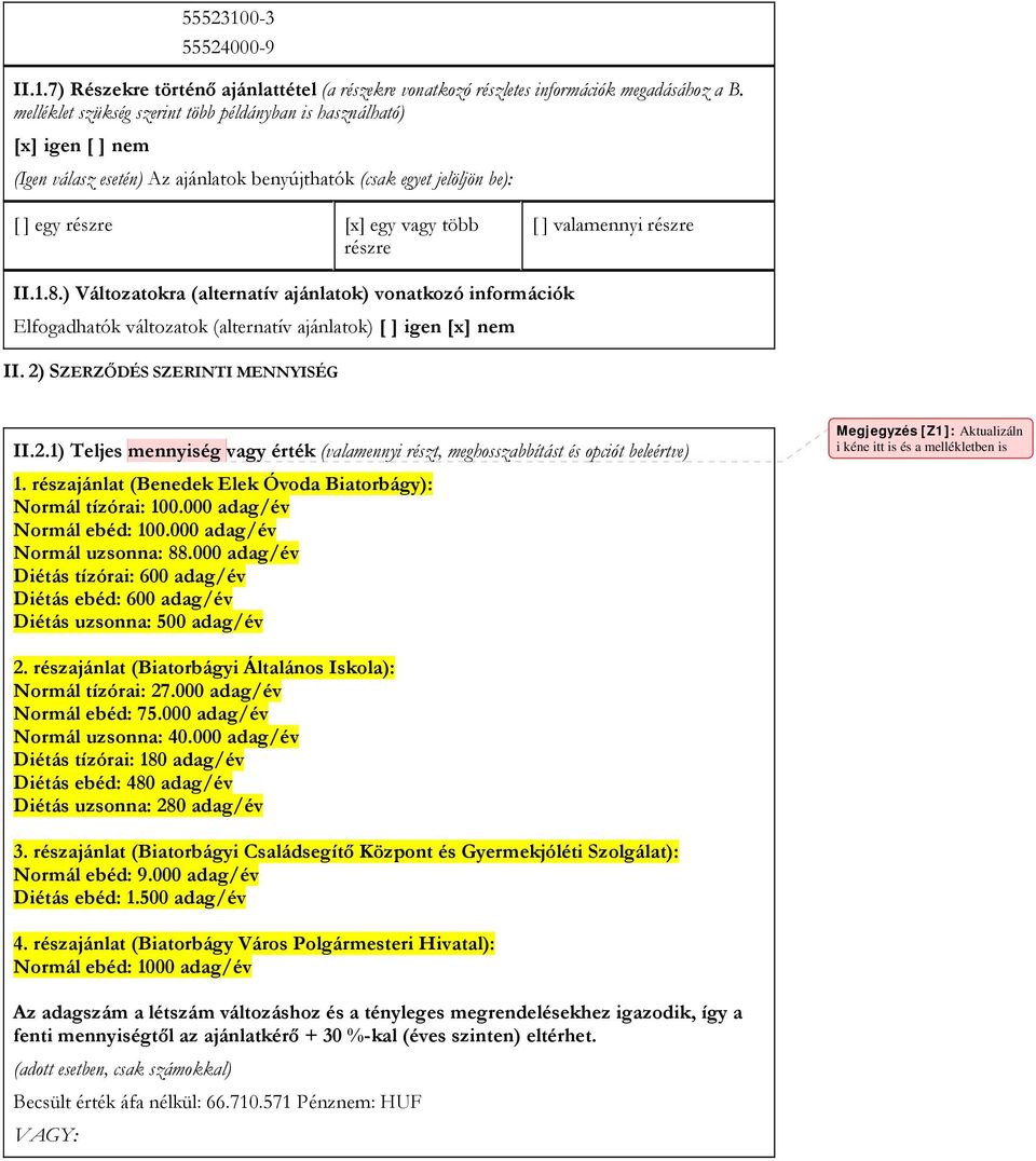 részre részre II.1.8.) Változatokra (alternatív ajánlatok) vonatkozó információk Elfogadhatók változatok (alternatív ajánlatok) [ ] igen [x] nem II. 2)