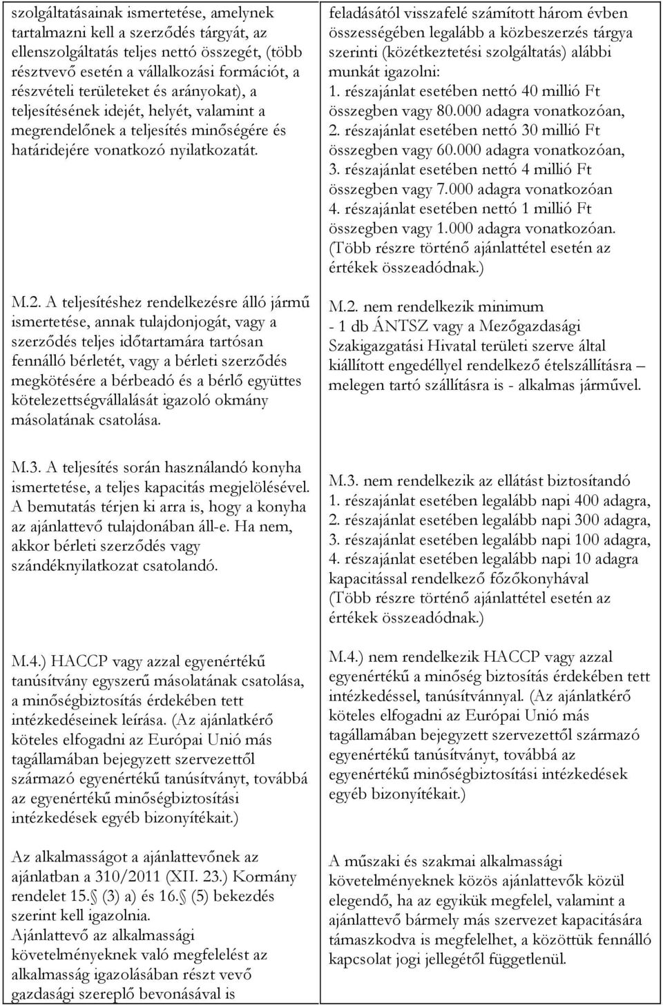 A teljesítéshez rendelkezésre álló jármű ismertetése, annak tulajdonjogát, vagy a szerződés teljes időtartamára tartósan fennálló bérletét, vagy a bérleti szerződés megkötésére a bérbeadó és a bérlő