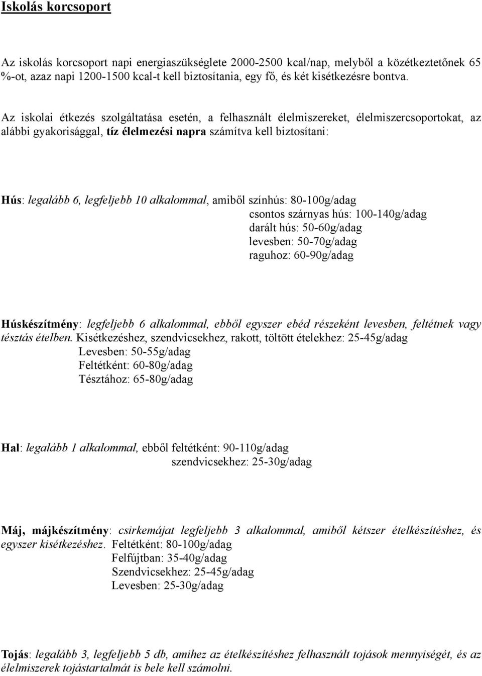 Az iskolai étkezés szolgáltatása esetén, a felhasznált élelmiszereket, élelmiszercsoportokat, az alábbi gyakorisággal, tíz élelmezési napra számítva kell biztosítani: Hús: legalább 6, legfeljebb 10