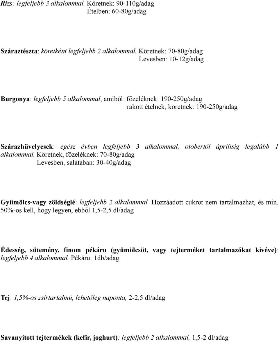 alkalommal, otóbertől áprilisig legalább 1 alkalommal. Köretnek, főzeléknek: 70-80g/adag Levesben, salátában: 30-40g/adag Gyümölcs-vagy zöldséglé: legfeljebb 2 alkalommal.