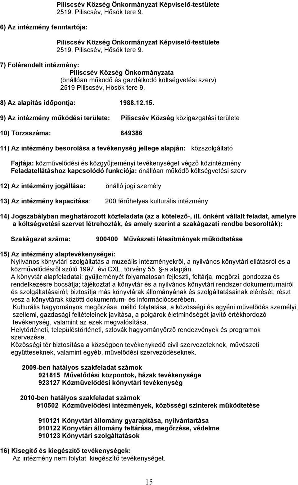 9) Az intézmény működési területe: Piliscsév Község közigazgatási területe 10) Törzsszáma: 649386 11) Az intézmény besorolása a tevékenység jellege alapján: közszolgáltató Fajtája: közművelődési és