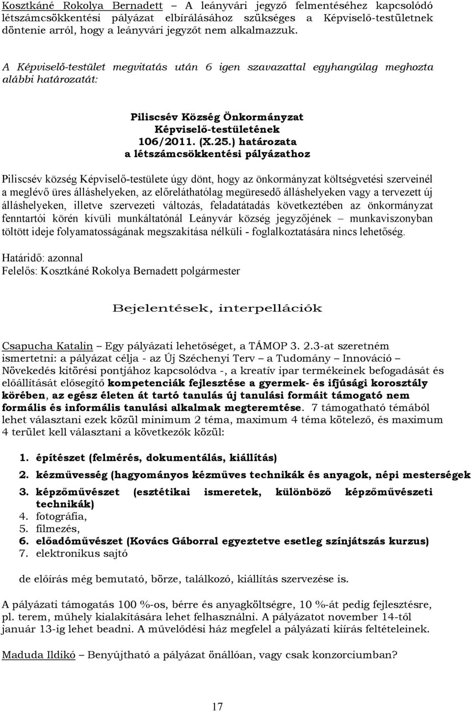 ) határozata a létszámcsökkentési pályázathoz Piliscsév község Képviselő-testülete úgy dönt, hogy az önkormányzat költségvetési szerveinél a meglévő üres álláshelyeken, az előreláthatólag megüresedő