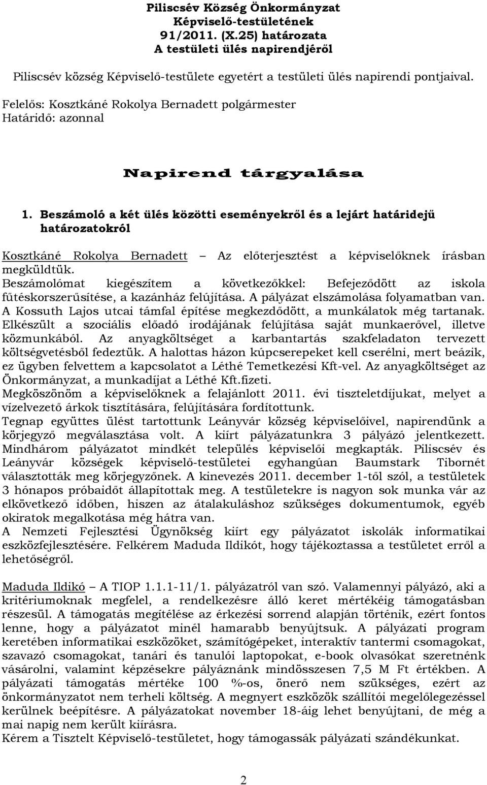 Beszámolómat kiegészítem a következőkkel: Befejeződött az iskola fűtéskorszerűsítése, a kazánház felújítása. A pályázat elszámolása folyamatban van.