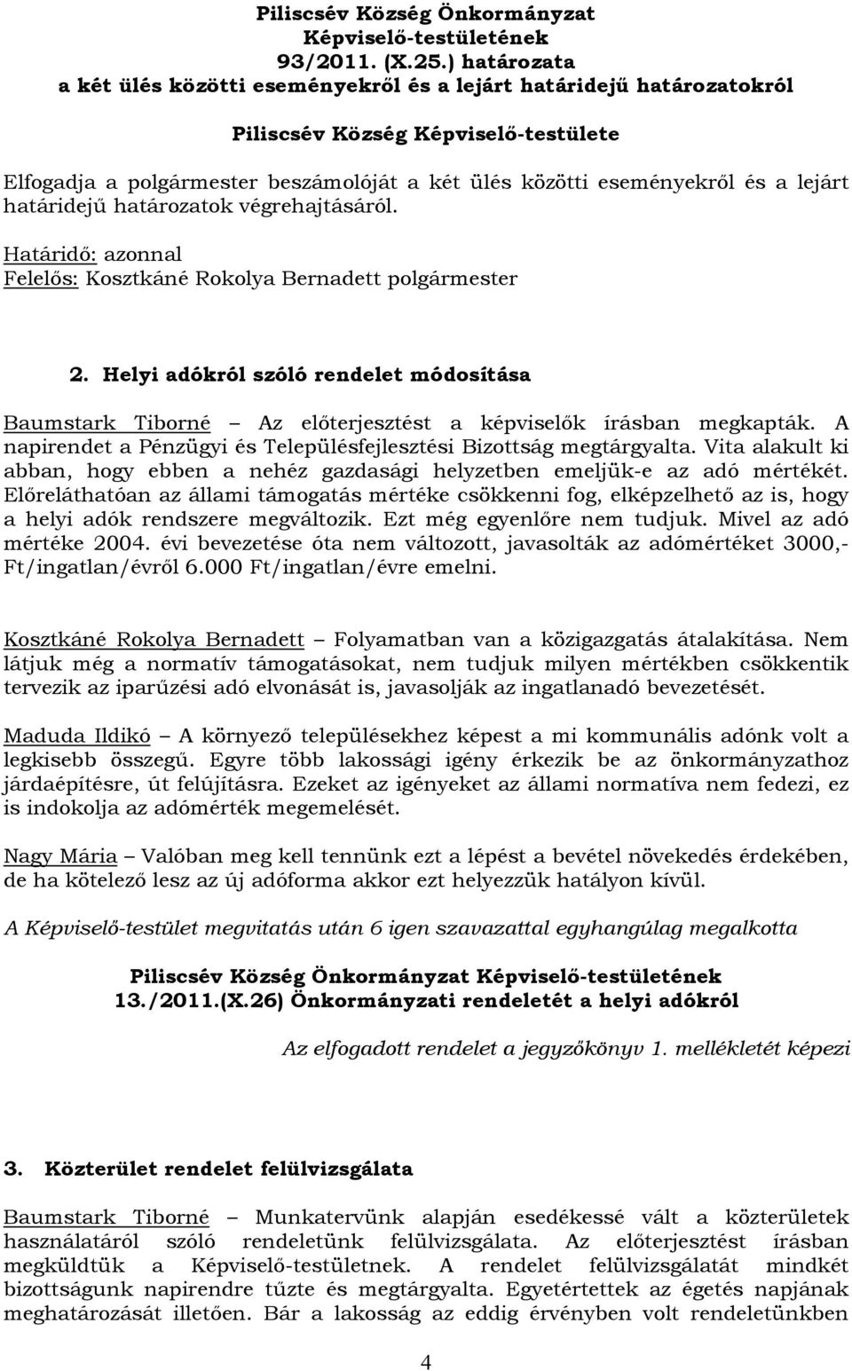 végrehajtásáról. Határidő: azonnal 2. Helyi adókról szóló rendelet módosítása Baumstark Tiborné Az előterjesztést a képviselők írásban megkapták.
