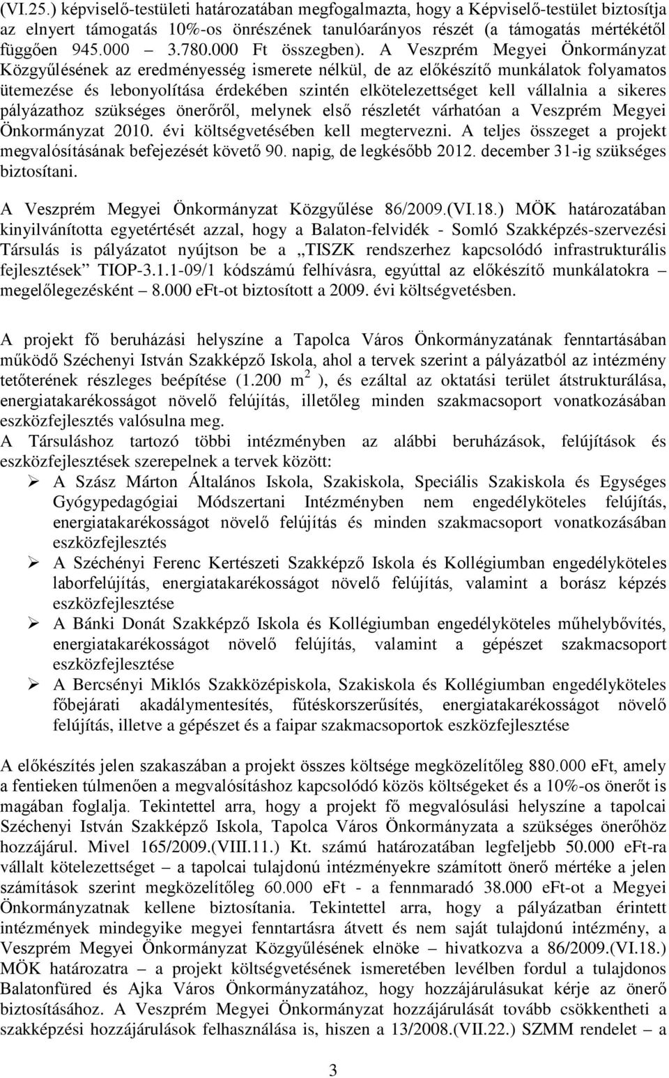 A Veszprém Megyei Önkormányzat Közgyűlésének az eredményesség ismerete nélkül, de az előkészítő munkálatok folyamatos ütemezése és lebonyolítása érdekében szintén elkötelezettséget kell vállalnia a