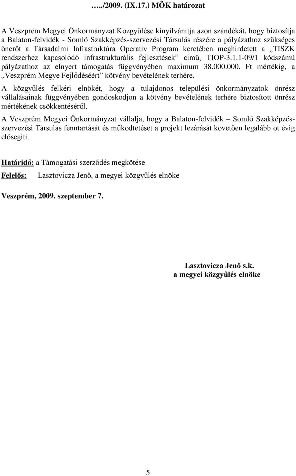 önerőt a Társadalmi Infrastruktúra Operatív Program keretében meghirdetett a TISZK rendszerhez kapcsolódó infrastrukturális fejlesztések című, TIOP-3.1.