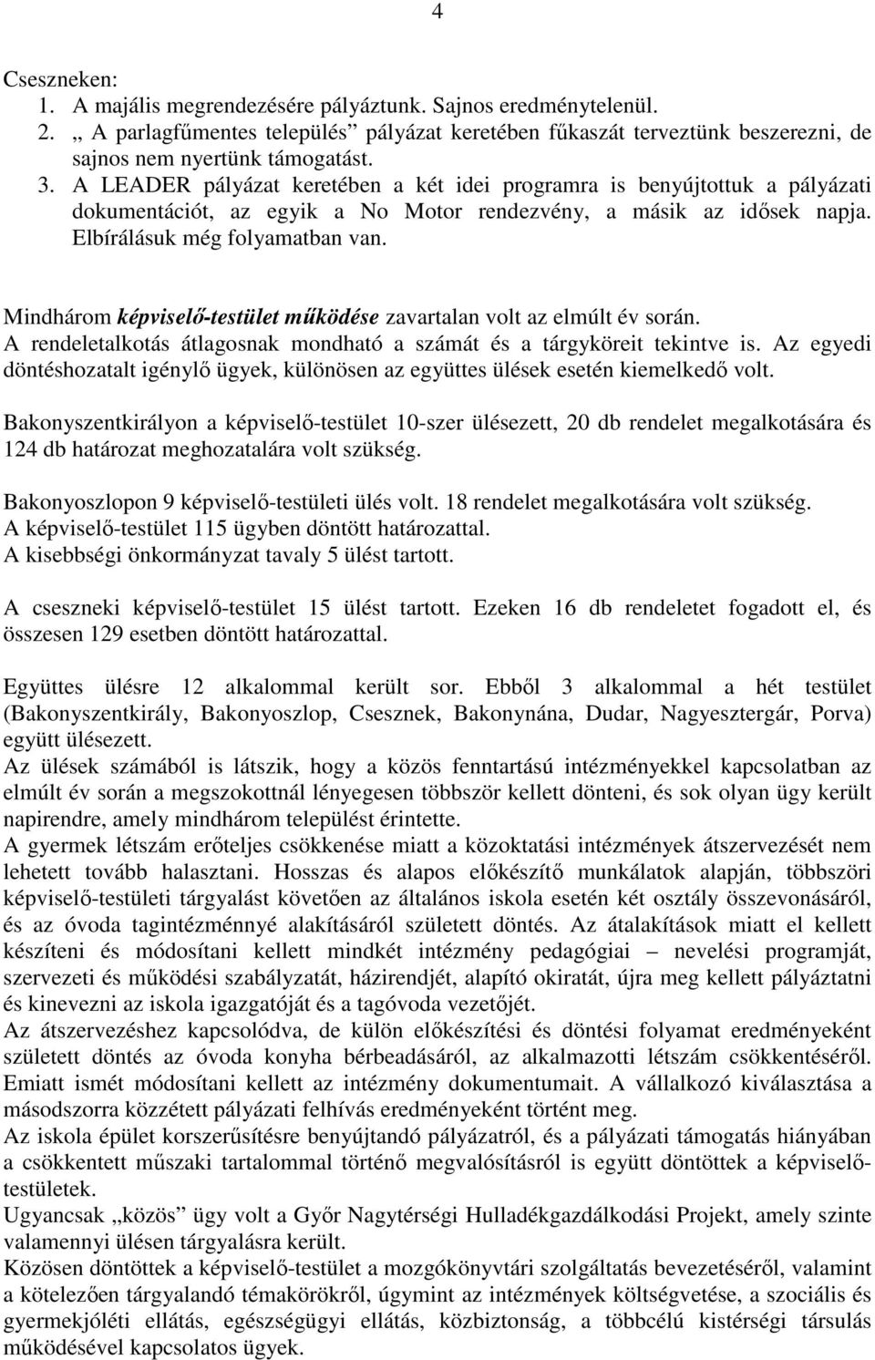 Mindhárom képviselő-testület működése zavartalan volt az elmúlt év során. A rendeletalkotás átlagosnak mondható a számát és a tárgyköreit tekintve is.