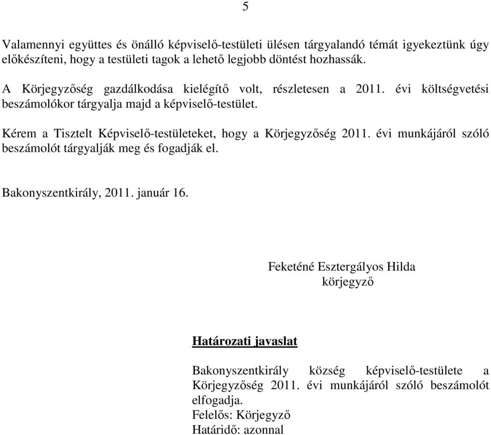 Kérem a Tisztelt Képviselő-testületeket, hogy a Körjegyzőség 2011. évi munkájáról szóló beszámolót tárgyalják meg és fogadják el. Bakonyszentkirály, 2011. január 16.