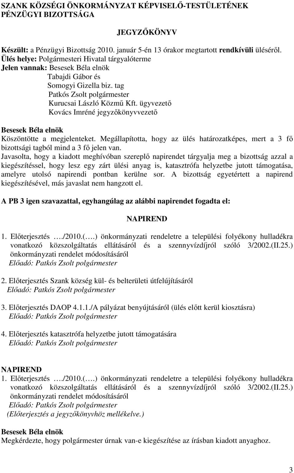 Megállapította, hogy az ülés határozatképes, mert a 3 fı bizottsági tagból mind a 3 fı jelen van.