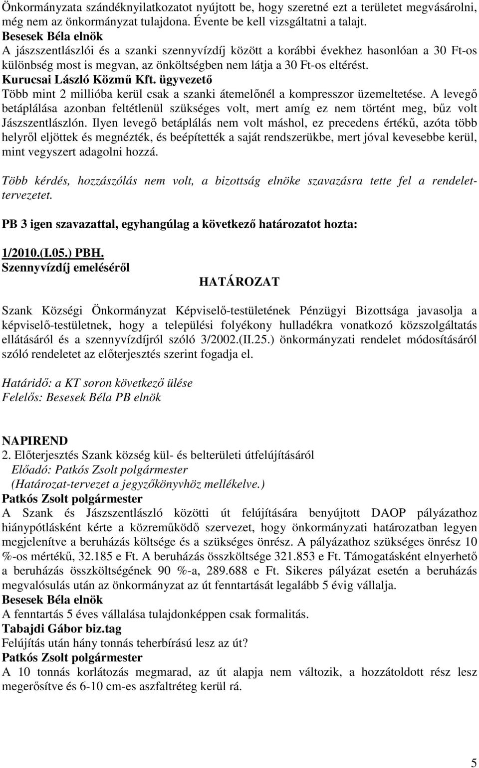 Több mint 2 millióba kerül csak a szanki átemelınél a kompresszor üzemeltetése. A levegı betáplálása azonban feltétlenül szükséges volt, mert amíg ez nem történt meg, bőz volt Jászszentlászlón.