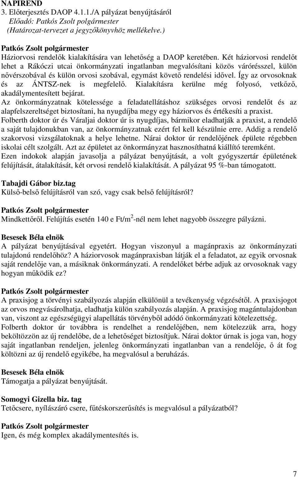 Így az orvosoknak és az ÁNTSZ-nek is megfelelı. Kialakításra kerülne még folyosó, vetkızı, akadálymentesített bejárat.