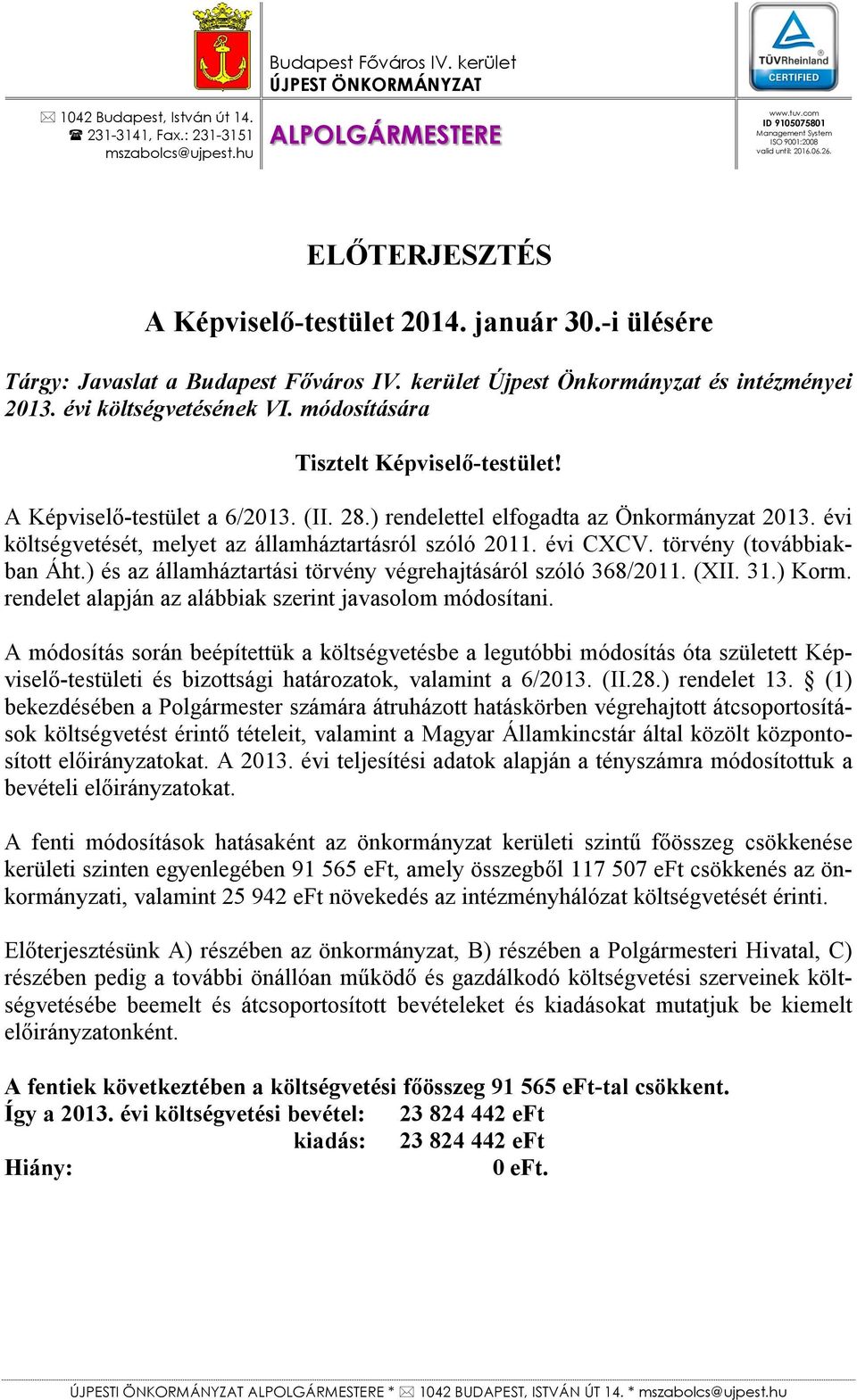 kerület Újpest Önkormányzat és intézményei 2013. évi költségvetésének VI. módosítására Tisztelt Képviselő-testület! A Képviselő-testület a 6/2013. (II. 28.) rendelettel elfogadta az Önkormányzat 2013.