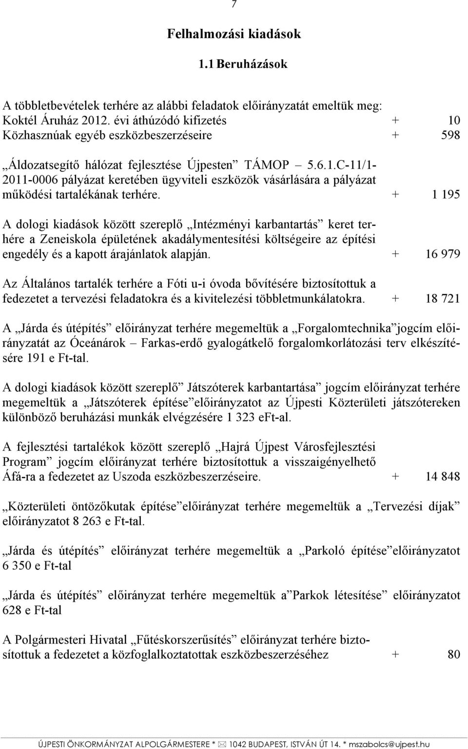 + 1 195 A dologi kiadások között szereplő Intézményi karbantartás keret terhére a Zeneiskola épületének akadálymentesítési költségeire az építési engedély és a kapott árajánlatok alapján.