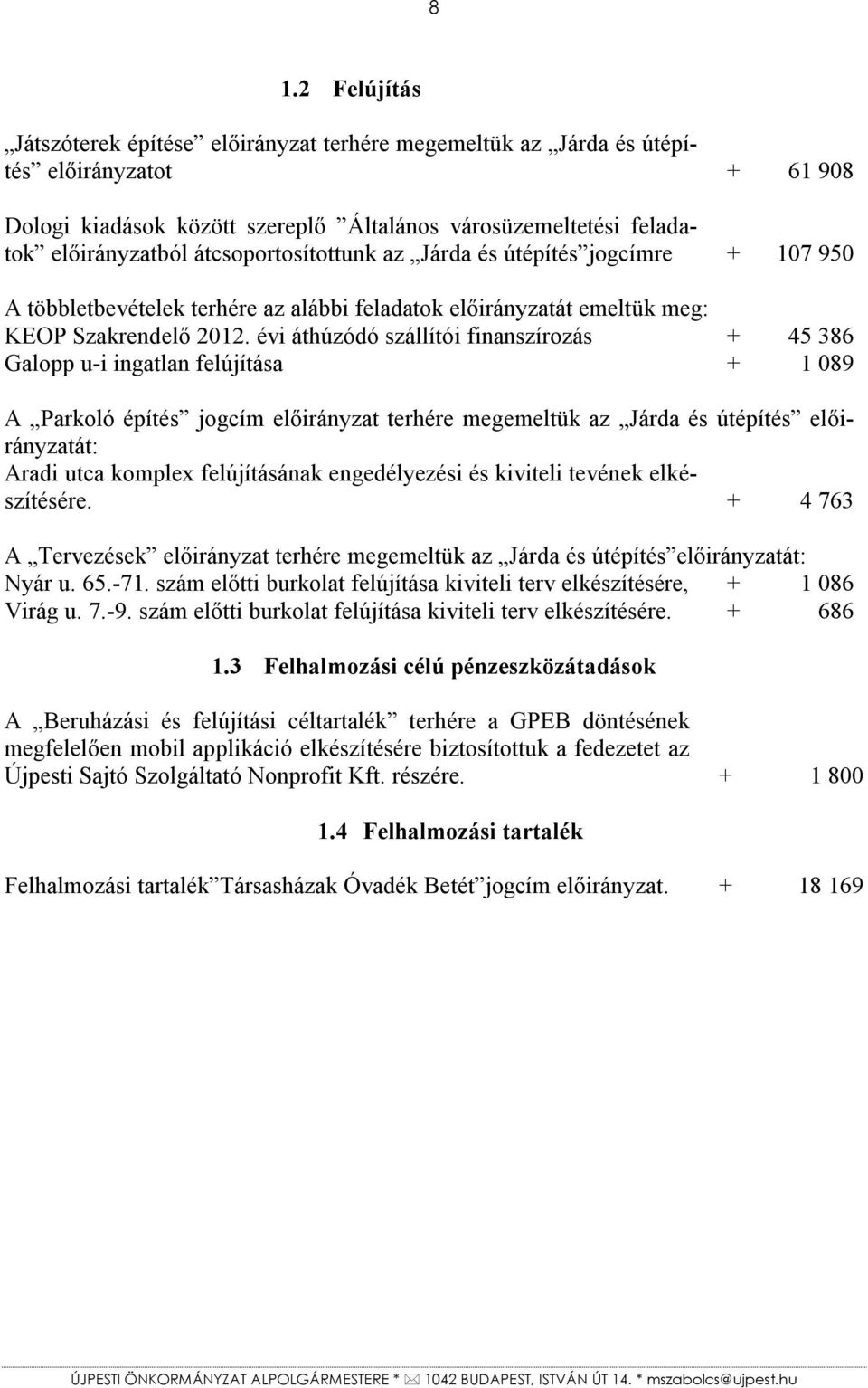 évi áthúzódó szállítói finanszírozás + 45 386 Galopp u-i ingatlan felújítása + 1 089 A Parkoló építés jogcím előirányzat terhére megemeltük az Járda és útépítés előirányzatát: Aradi utca komplex