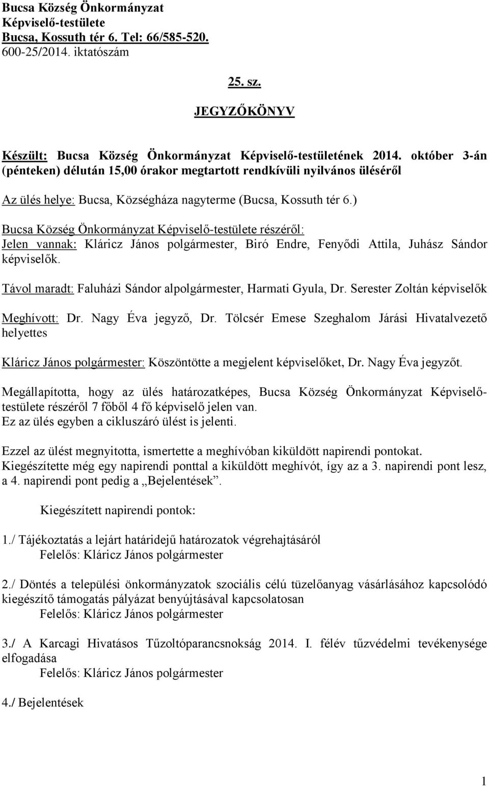 ) Bucsa Község Önkormányzat Képviselő-testülete részéről: Jelen vannak: Kláricz János polgármester, Biró Endre, Fenyődi Attila, Juhász Sándor képviselők.