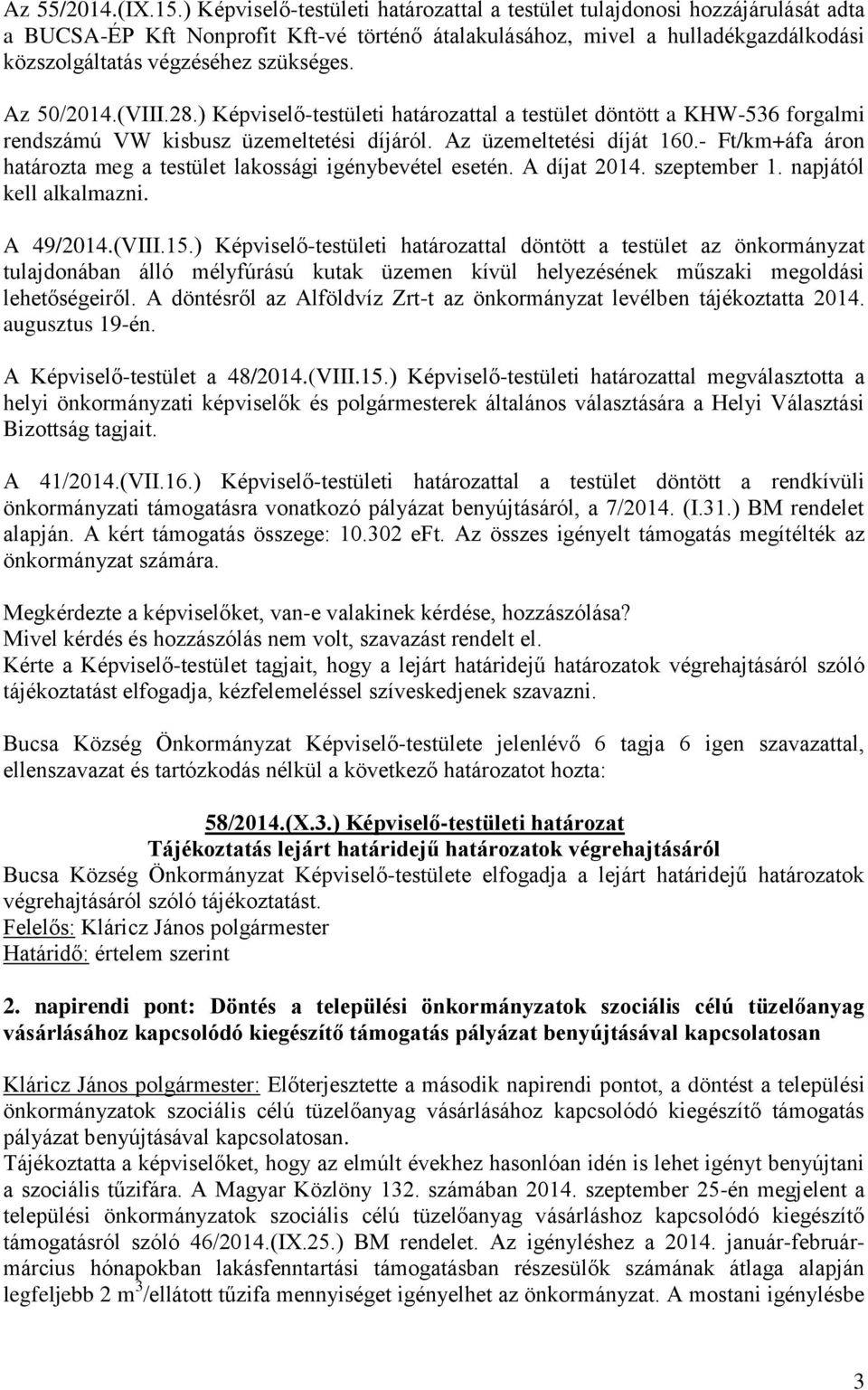 Az 50/2014.(VIII.28.) Képviselő-testületi határozattal a testület döntött a KHW-536 forgalmi rendszámú VW kisbusz üzemeltetési díjáról. Az üzemeltetési díját 160.