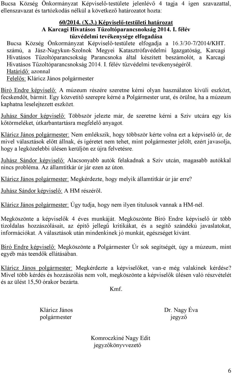 számú, a Jász-Nagykun-Szolnok Megyei Katasztrófavédelmi Igazgatóság, Karcagi Hivatásos Tűzoltóparancsokság Parancsnoka által készített beszámolót, a Karcagi Hivatásos Tűzoltóparancsnokság 2014. I. félév tűzvédelmi tevékenységéről.