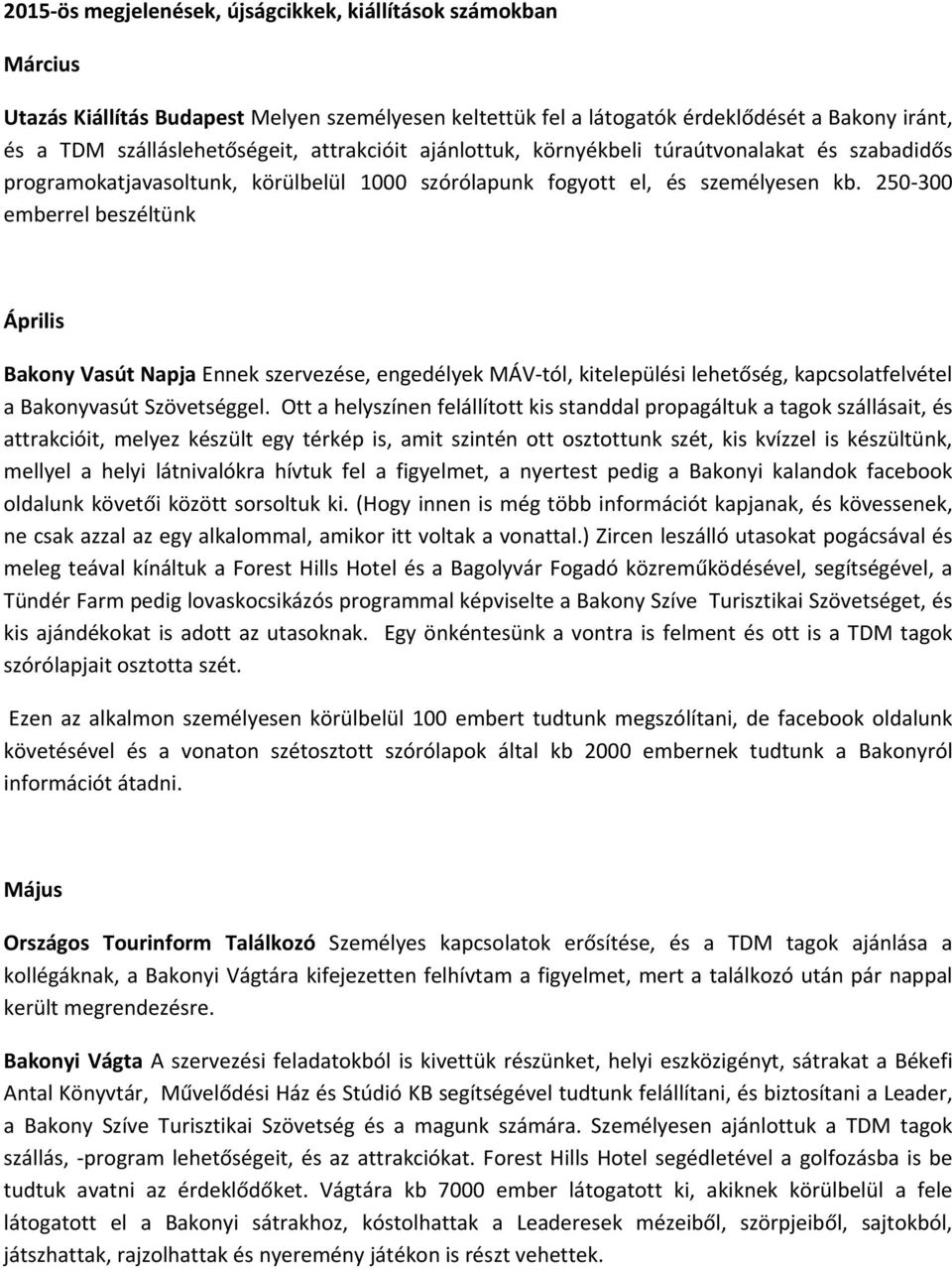 250 300 emberrel beszéltünk Április Bakony Vasút Napja Ennek szervezése, engedélyek MÁV tól, kitelepülési lehetőség, kapcsolatfelvétel a Bakonyvasút Szövetséggel.