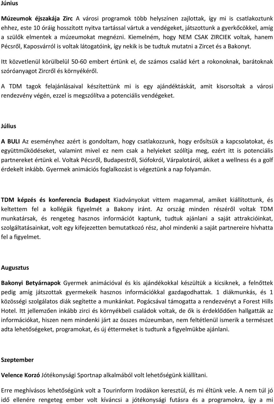 Itt közvetlenül körülbelül 50 60 embert értünk el, de számos család kért a rokonoknak, barátoknak szóróanyagot Zircről és környékéről.