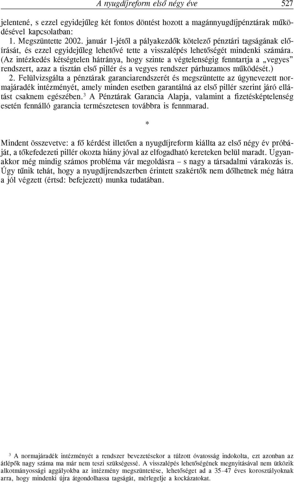 (Az intézkedés kétségtelen hátránya, hogy szinte a végtelenségig fenntartja a vegyes rendszert, azaz a tisztán elsõ pillér és a vegyes rendszer párhuzamos mûködését.) 2.