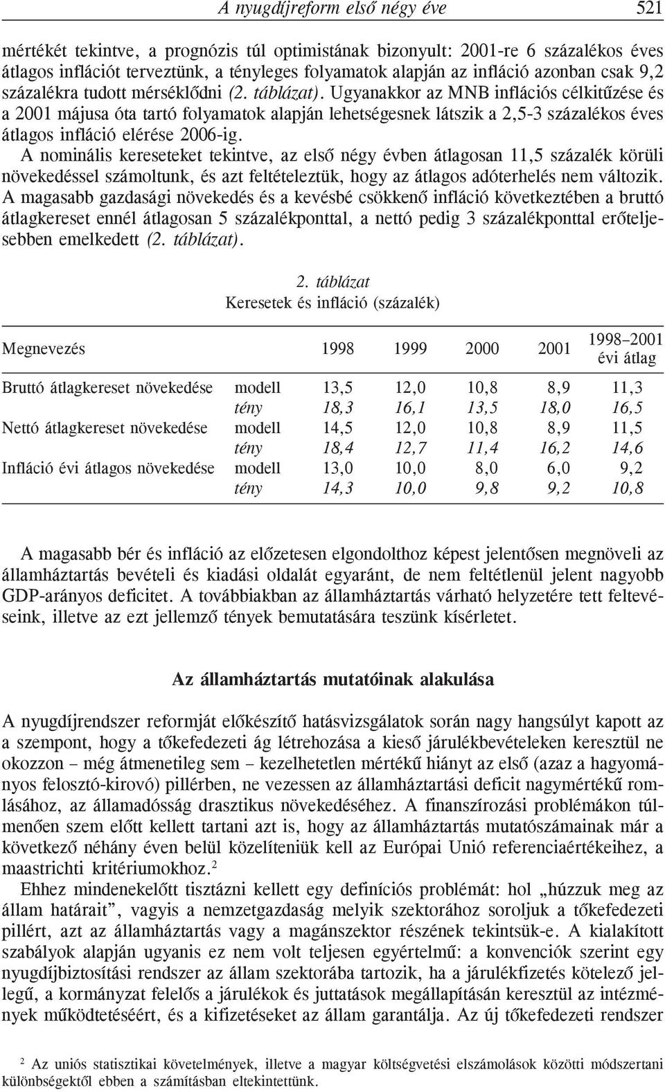 Ugyanakkor az MNB inflációs célkitûzése és a 2001 májusa óta tartó folyamatok alapján lehetségesnek látszik a 2,5-3 százalékos éves átlagos infláció elérése 2006-ig.