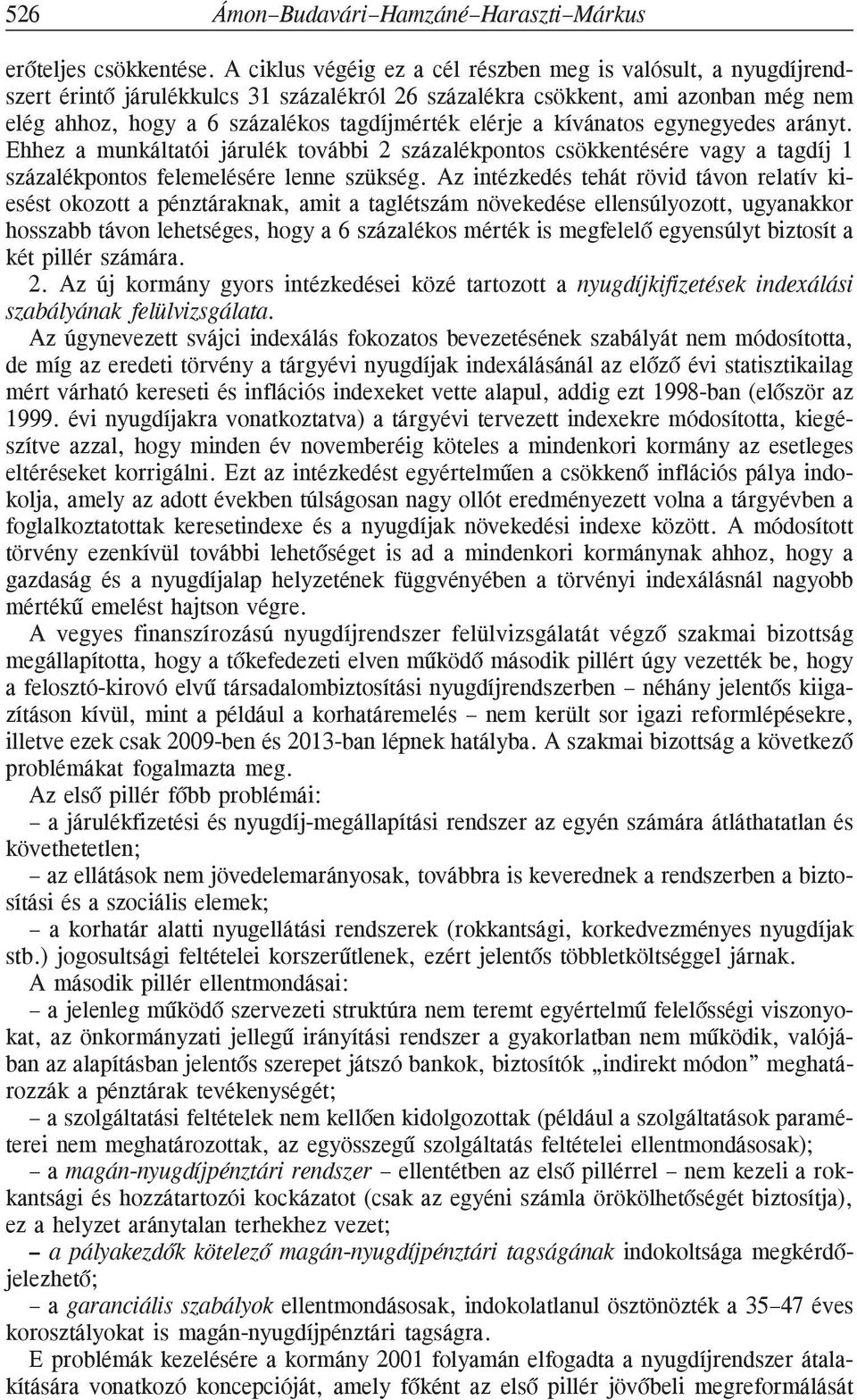 a kívánatos egynegyedes arányt. Ehhez a munkáltatói járulék további 2 százalékpontos csökkentésére vagy a tagdíj 1 százalékpontos felemelésére lenne szükség.