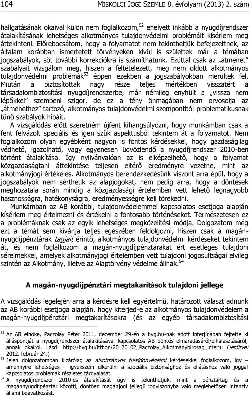 Előrebocsátom, hogy a folyamatot nem tekinthetjük befejezettnek, az általam korábban ismertetett törvényeken kívül is születtek már a témában jogszabályok, sőt további korrekciókra is számíthatunk.