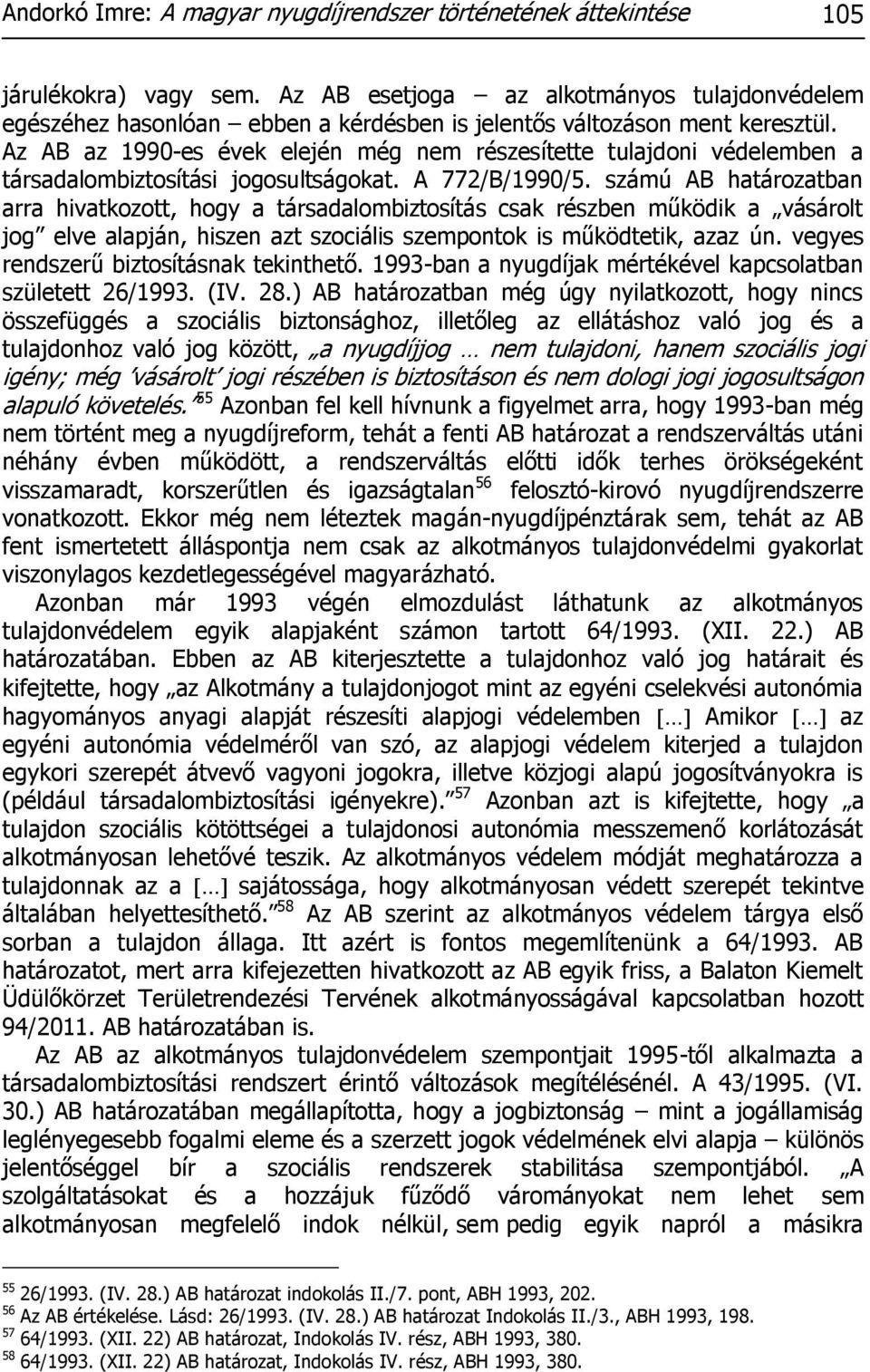 Az AB az 1990-es évek elején még nem részesítette tulajdoni védelemben a társadalombiztosítási jogosultságokat. A 772/B/1990/5.