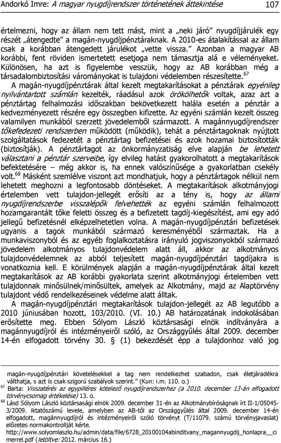 Különösen, ha azt is figyelembe vesszük, hogy az AB korábban még a társadalombiztosítási várományokat is tulajdoni védelemben részesítette.