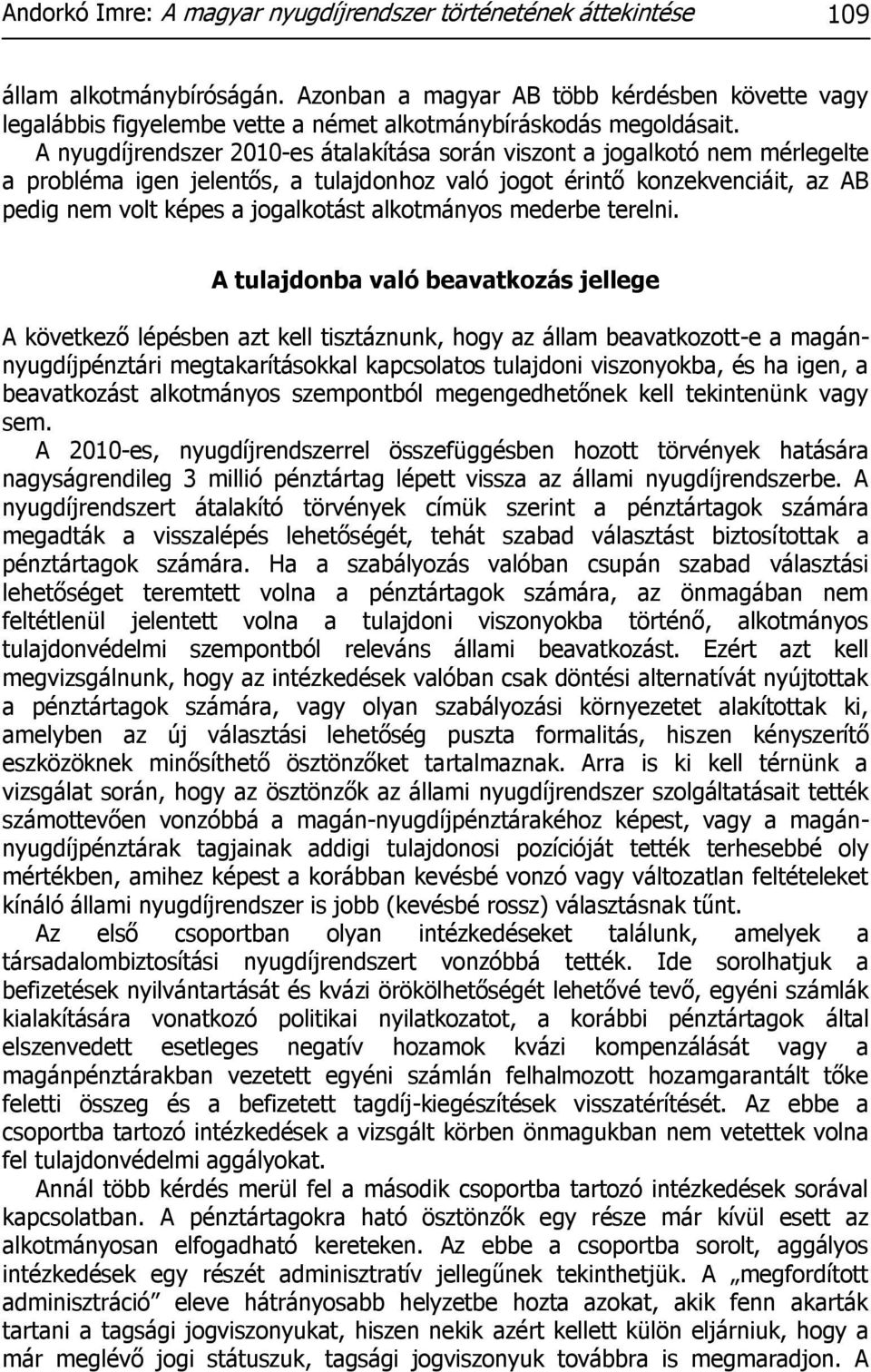 A nyugdíjrendszer 2010-es átalakítása során viszont a jogalkotó nem mérlegelte a probléma igen jelentős, a tulajdonhoz való jogot érintő konzekvenciáit, az AB pedig nem volt képes a jogalkotást