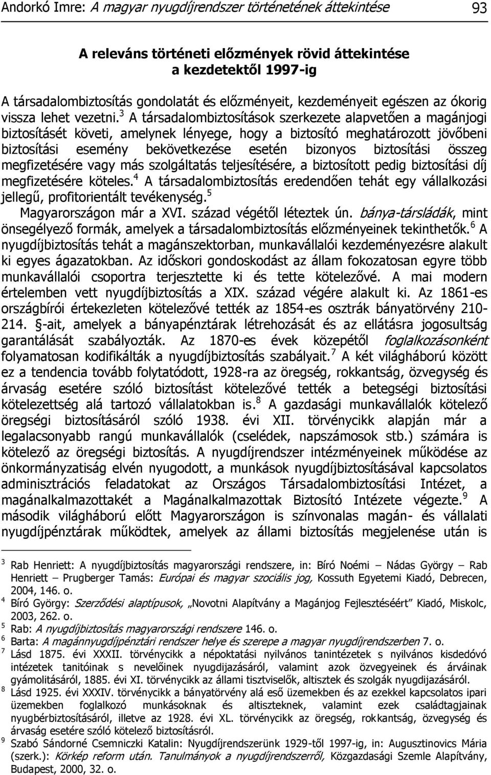 3 A társadalombiztosítások szerkezete alapvetően a magánjogi biztosításét követi, amelynek lényege, hogy a biztosító meghatározott jövőbeni biztosítási esemény bekövetkezése esetén bizonyos