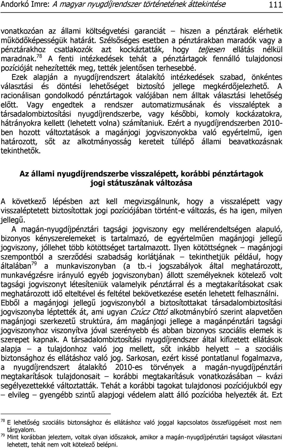 78 A fenti intézkedések tehát a pénztártagok fennálló tulajdonosi pozícióját nehezítették meg, tették jelentősen terhesebbé.