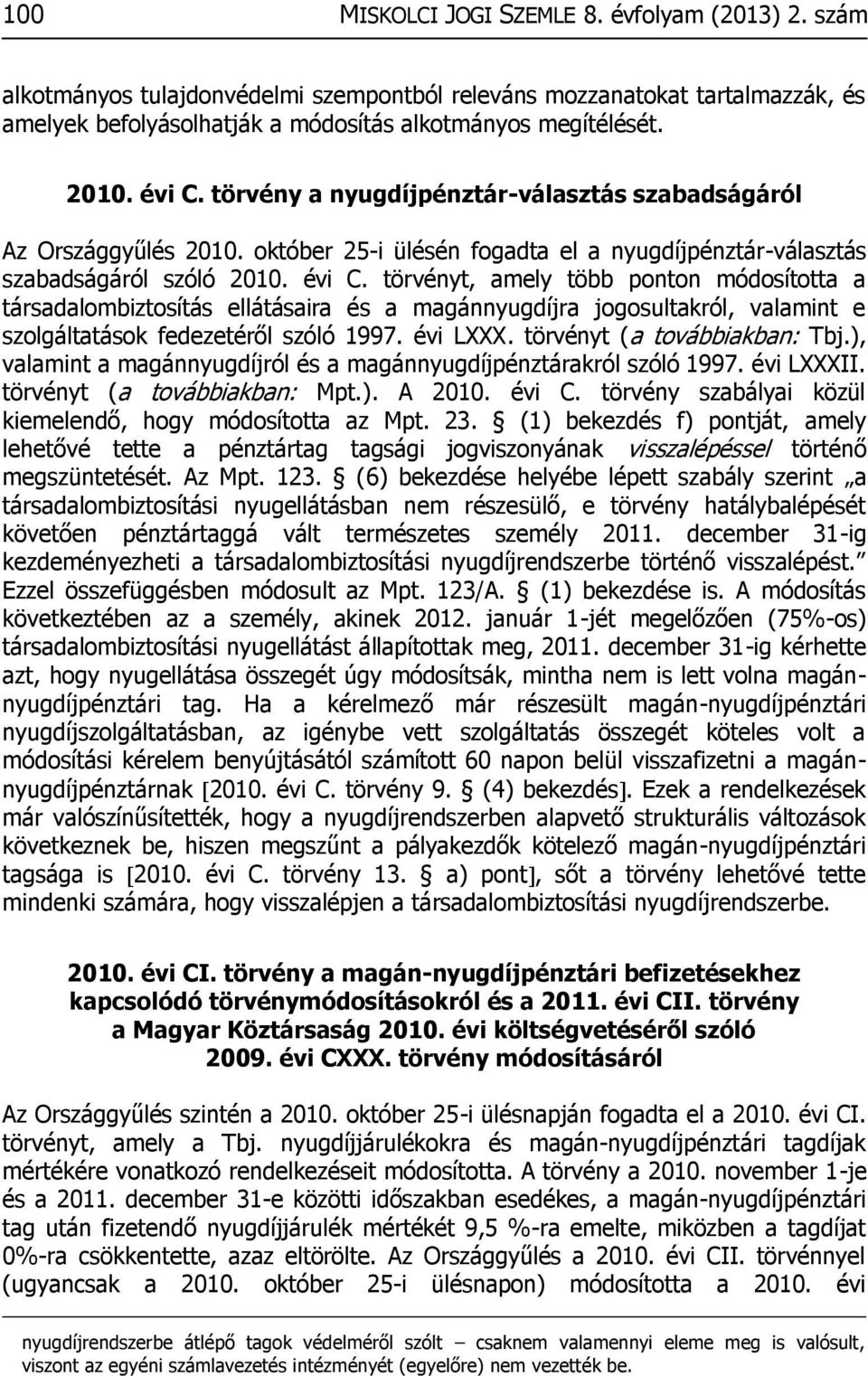 törvényt, amely több ponton módosította a társadalombiztosítás ellátásaira és a magánnyugdíjra jogosultakról, valamint e szolgáltatások fedezetéről szóló 1997. évi LXXX. törvényt (a továbbiakban: Tbj.