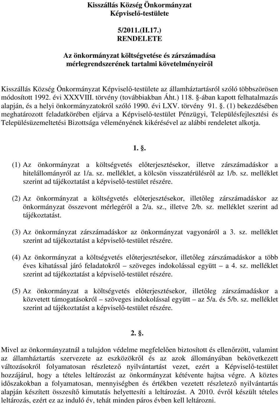 módosított 1992. évi XXXVIII. törvény (továbbiakban Áht.) 118. ában kapott felhatalmazás alapján, és a helyi önkormányzatokról szóló 1990. évi LXV. törvény 91.