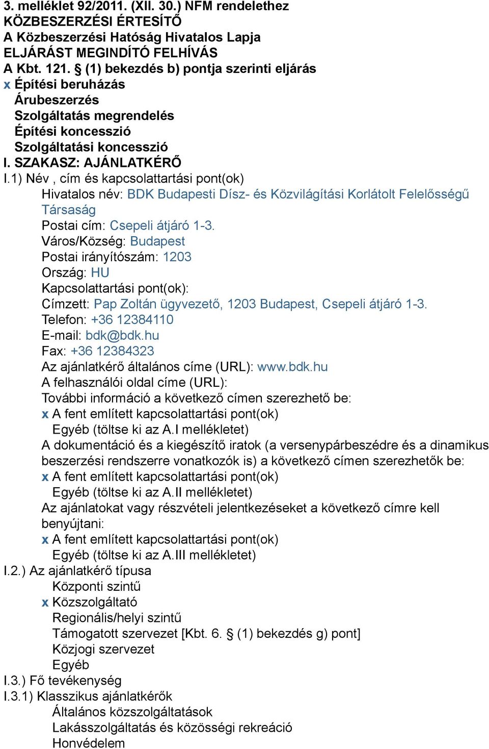 1) Név, cím és kapcsolattartási pont(ok) Hivatalos név: BDK Budapesti Dísz- és Közvilágítási Korlátolt Felelősségű Társaság Postai cím: Csepeli átjáró 1-3.