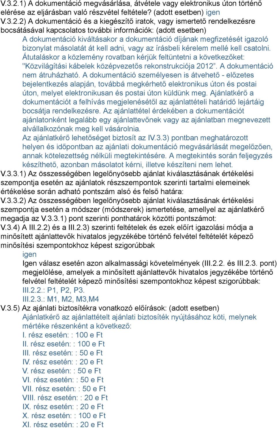 (adott esetben) igen 2) A dokumentáció és a kiegészítő iratok, vagy ismertető rendelkezésre bocsátásával kapcsolatos további információk: (adott esetben) A dokumentáció kiváltásakor a dokumentáció