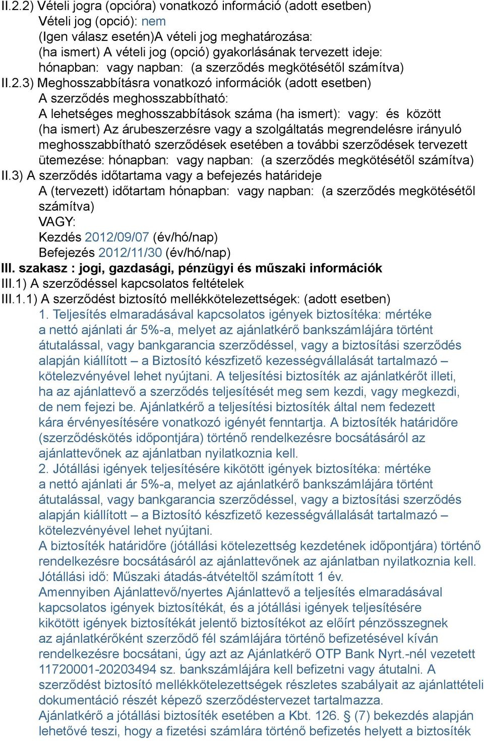 3) Meghosszabbításra vonatkozó információk (adott esetben) A szerződés meghosszabbítható: A lehetséges meghosszabbítások száma (ha ismert): vagy: és között (ha ismert) Az árubeszerzésre vagy a