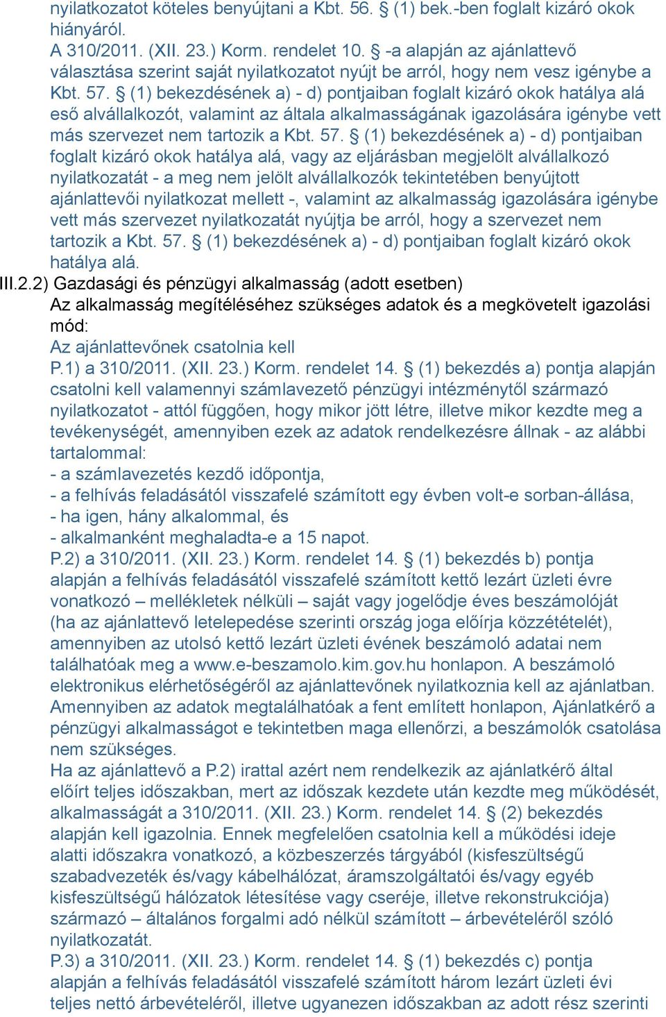 (1) bekezdésének a) - d) pontjaiban foglalt kizáró okok hatálya alá eső alvállalkozót, valamint az általa alkalmasságának igazolására igénybe vett más szervezet nem tartozik a Kbt. 57.