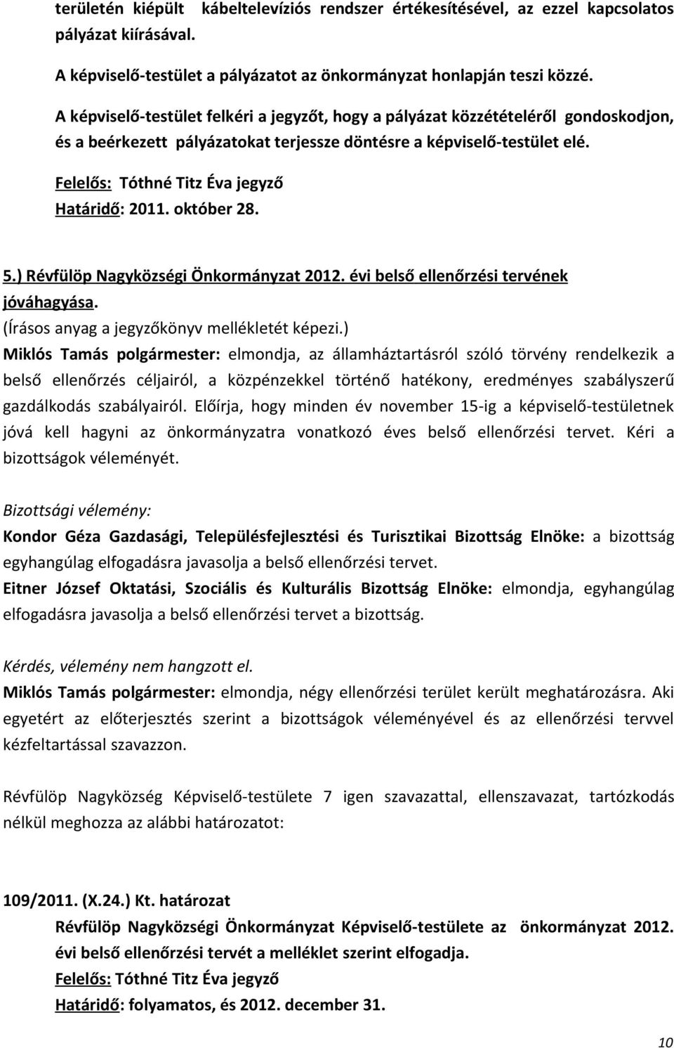 Felelős: Tóthné Titz Éva jegyző Határidő: 2011. október 28. 5.) Révfülöp Nagyközségi Önkormányzat 2012. évi belső ellenőrzési tervének jóváhagyása. (Írásos anyag a jegyzőkönyv mellékletét képezi.