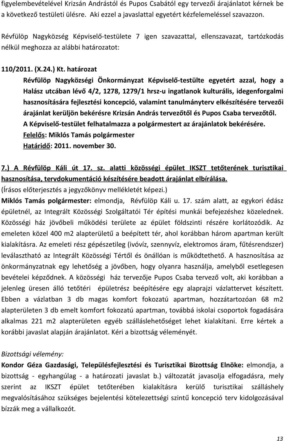 határozat Révfülöp Nagyközségi Önkormányzat Képviselő-testülte egyetért azzal, hogy a Halász utcában lévő 4/2, 1278, 1279/1 hrsz-u ingatlanok kulturális, idegenforgalmi hasznosítására fejlesztési