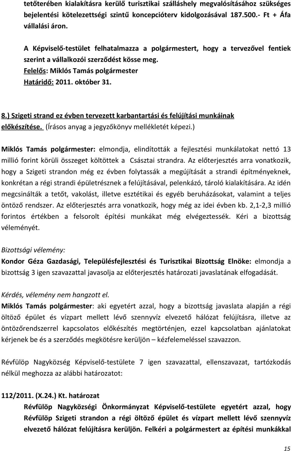 ) Szigeti strand ez évben tervezett karbantartási és felújítási munkáinak előkészítése. (Írásos anyag a jegyzőkönyv mellékletét képezi.