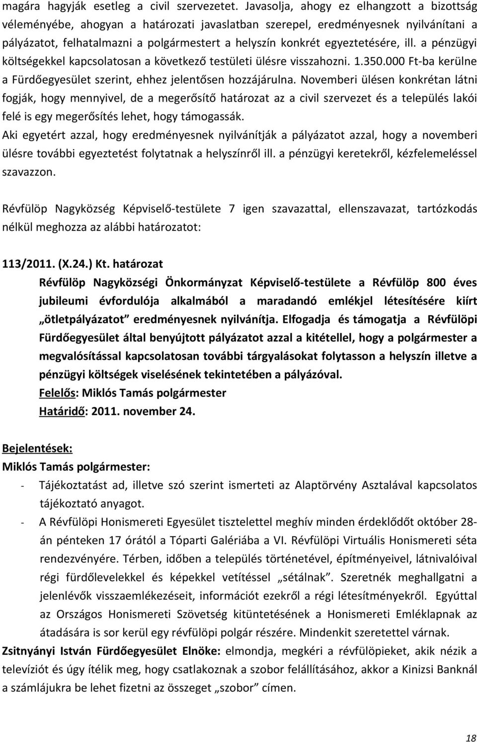 egyeztetésére, ill. a pénzügyi költségekkel kapcsolatosan a következő testületi ülésre visszahozni. 1.350.000 Ft-ba kerülne a Fürdőegyesület szerint, ehhez jelentősen hozzájárulna.