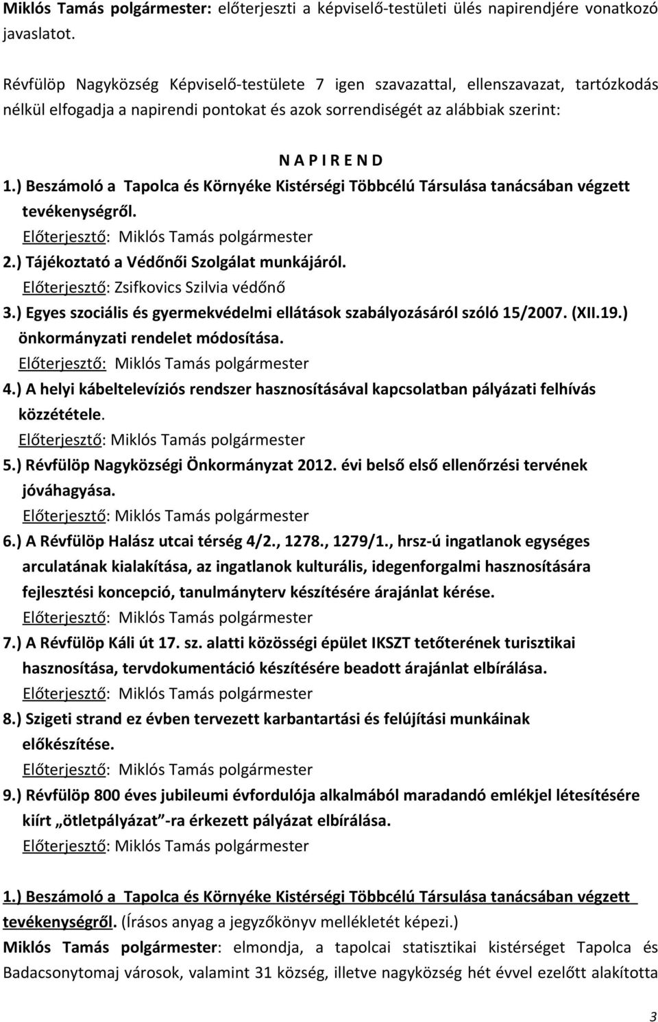 Előterjesztő: Miklós Tamás polgármester 2.) Tájékoztató a Védőnői Szolgálat munkájáról. Előterjesztő: Zsifkovics Szilvia védőnő 3.